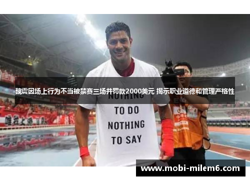 魏震因场上行为不当被禁赛三场并罚款2000美元 揭示职业道德和管理严格性