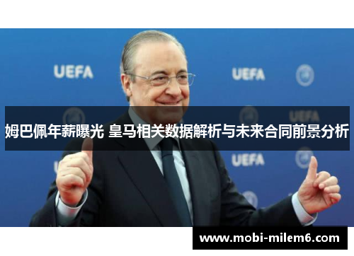 姆巴佩年薪曝光 皇马相关数据解析与未来合同前景分析